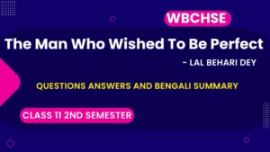 The Man Who Wished To Be Perfect Question Answer 2nd Semester WBCHSE