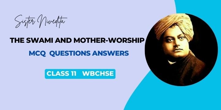 Class 11 The Swami and Mother-Worship MCQ Questions Answers